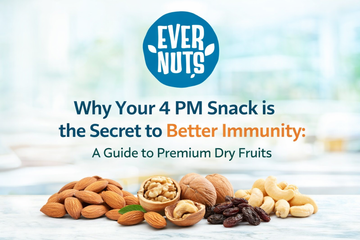 Why Your 4 PM Snack is the Secret to Better Immunity: A Guide to Premium Dry Fruits - Evernuts