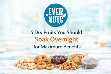 5 Dry Fruits You Should Soak Overnight for Maximum Benefits - Evernuts